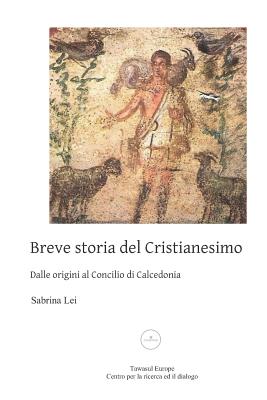 Breve storia del Cristianesimo dalle origini al Concilio di Calcedonia - Lei, Sabrina