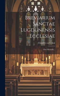 Breviarium Sanctae Lugdunensis Ecclesiae: Pars Hiemalis... - Cath?dral, Chapitre