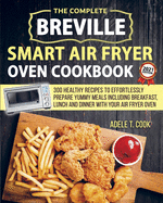 Breville Smart Air Fryer Oven Cookbook 2021: 300 Healthy Recipes To Effortlessly Prepare Yummy Meals Including Breakfast, Lunch And Dinner With Your Air Fryer Oven