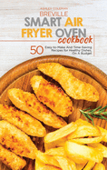 Breville Smart Air Fryer Oven Cookbook: 50 Easy-to-Make And Time-Saving Recipes for Healthy Dishes, On A Budget