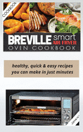 Breville Smart Air Fryer Oven Cookbook: Healthy, Quick & Easy Recipes You Can Make in Just Minutes