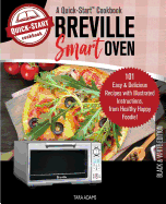 Breville Smart Oven, A Quick-Start Cookbook: 101 Easy & Delicious Recipes with Illustrated Instructions, from Healthy Happy Foodie! (B/W Edition)