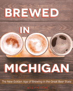 Brewed in Michigan: The New Golden Age of Brewing in the Great Beer State