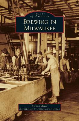 Brewing in Milwaukee - Magee, Brenda, and Gettelman, Frederick (Introduction by)