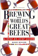 Brewing the World's Great Beers: A Step-By-Step Guide - Miller, Dave, and Watson, Ben (Editor), and Miller, David G