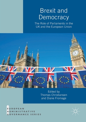 Brexit and Democracy: The Role of Parliaments in the UK and the European Union - Christiansen, Thomas (Editor), and Fromage, Diane (Editor)