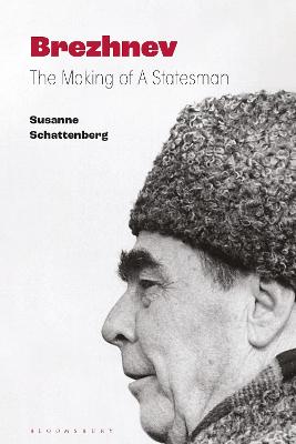 Brezhnev: The Making of a Statesman - Schattenberg, Susanne