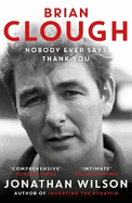 Brian Clough: Nobody Ever Says Thank You: The Biography
