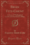 Brian Fitz-Count: A Story of Wallingford Castle and Dorchester Abbey (Classic Reprint)