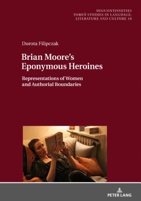 Brian Moore's Eponymous Heroines: Representations of Women and Authorial Boundaries - Buchholtz, Miroslawa, and Filipczak, Dorota