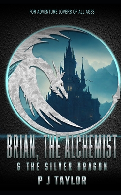 Brian, the Alchemist & the Silver Dragon - Taylor, P J