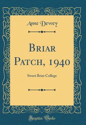 Briar Patch, 1940: Sweet Briar College (Classic Reprint) - Dewey, Anne