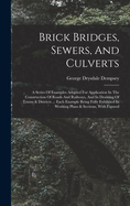 Brick Bridges, Sewers, And Culverts: A Series Of Examples Adapted For Application In The Construction Of Roads And Railways, And In Draining Of Towns & Districts ... Each Example Being Fully Exhibited In Working Plans & Sections, With Figured