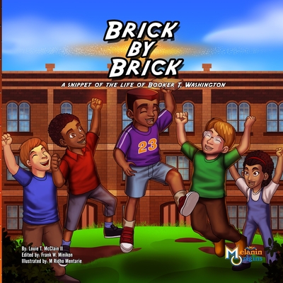 Brick by Brick: A Snippet of the Life of Booker T. Washington - McClain, Louie T, II, and Minikon, Francis W (Editor)