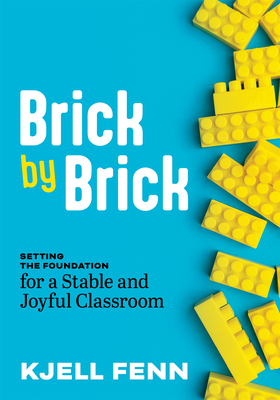 Brick by Brick: Setting the Foundation for a Stable and Joyful Classroom (Dynamic Strategies to Build Confidence in the Classroom) - Fenn, Kjell