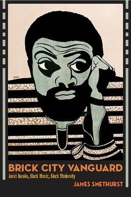 Brick City Vanguard: Amiri Baraka, Black Music, Black Modernity - Smethurst, James