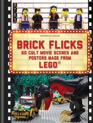 Brick Flicks: 60 cult movie scenes & posters made from Lego - Elsmore, Warren