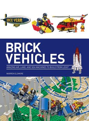 Brick Vehicles: Amazing Air, Land, and Sea Machines to Build from Lego - Elsmore, Warren