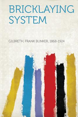 Bricklaying System - 1868-1924, Gilbreth Frank Bunker (Creator)