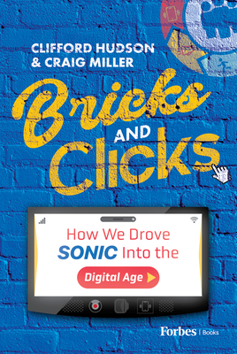 Bricks and Clicks: How We Drove Sonic into the Digital Age - Hudson, Clifford, and Miller, Craig