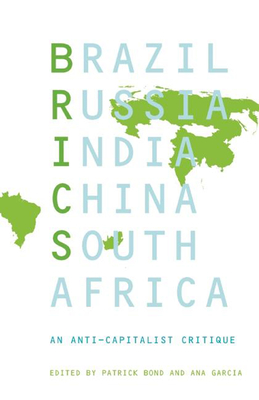 Brics: An Anticapitalist Critique - Garcia, Ana, Dr., PhD (Editor), and Bond, Patrick (Editor)