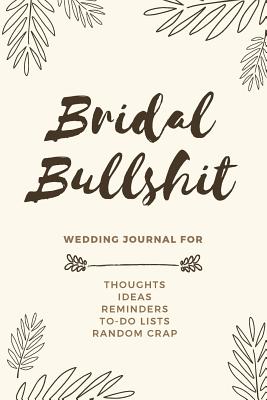 Bridal Bullshit: Small Bride Journal for Notes, Thoughts, Ideas, Reminders, To-do Lists, Planning, Funny Bride-to-Be or Engagement Gift, 100 Lined Pages - Press, Union