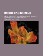 Bridge Engineering; A Brief History of This Constructive Art from the Earliest Times to the Present Day