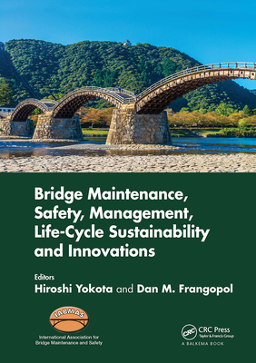 Bridge Maintenance, Safety, Management, Life-Cycle Sustainability and Innovations: Proceedings of the Tenth International Conference on Bridge Maintenance, Safety and Management (IABMAS 2020), June 28-July 2, 2020, Sapporo, Japan - Yokota, Hiroshi (Editor), and Frangopol, Dan M. (Editor)