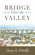 Bridge Over the Valley: A Story of Heroism, Tragedy, Triumph & Healing