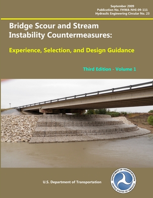 Bridge Scour and Stream Instability Countermeasures: Experience, Selection, and Design Guidance Third Edition Volume 1 - Department of Transportation, U S