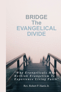 BRIDGE The EVANGELICAL DIVIDE: "Why Evangelicals Must Rethink Evangelism to Experience Living Faith"