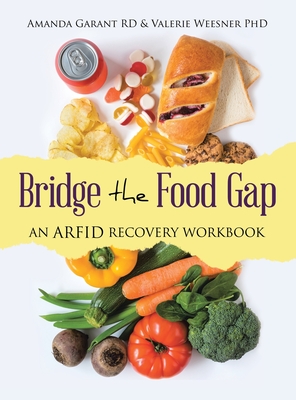 Bridge the Food Gap: An ARFID Recovery Workbook - Garant Rd, Amanda, and Weesner, Valerie, PhD