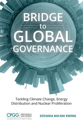 Bridge to Global Governance: Tackling Climate Change, Energy Distribution, and Nuclear Proliferation - Ma'ani Ewing, Sovaida