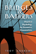 Bridges & Barriers Practical Psychology for Persuasive Presentations
