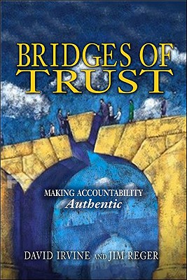 Bridges of Trust: Making Accountability Authentic - Irvine, David, and Reger, Jim