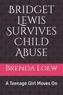 Bridget Lewis Survives Child Abuse: A Teenage Girl Moves on