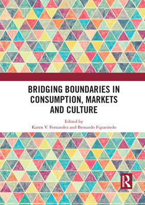 Bridging Boundaries in Consumption, Markets and Culture - Fernandez, Karen V. (Editor), and Figueiredo, Bernardo (Editor)