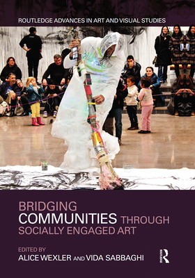 Bridging Communities through Socially Engaged Art - Wexler, Alice (Editor), and Sabbaghi, Vida (Editor)