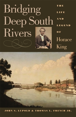 Bridging Deep South Rivers: The Life and Legend of Horace King - Lupold, John S, and French, Thomas L, Jr.