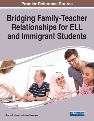 Bridging Family-Teacher Relationships for ELL and Immigrant Students - Onchwari, Grace (Editor), and Keengwe, Jared (Editor)
