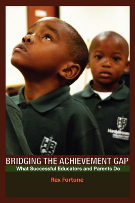 Bridging the Achievement Gap: What Successful Educators and Parents Do - Fortune, Rex, III, and Moore, Phawnda (Editor)