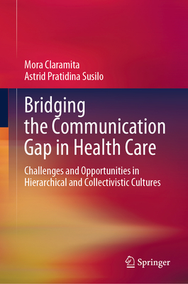 Bridging the Communication Gap in Health Care: Challenges and Opportunities in Hierarchical and Collectivistic Cultures - Claramita, Mora, and Pratidina Susilo, Astrid