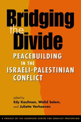 Bridging the Divide: Peacebuilding in the Israeli-Palestinian Conflict - Kaufman, Edy (Editor), and Salem, Walid (Editor), and Verhoeven, Juliette (Editor)