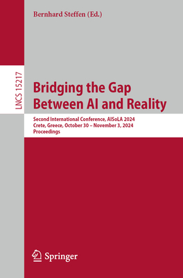 Bridging the Gap Between AI and Reality: Second International Conference, AISoLA 2024, Crete, Greece, October 30 - November 3, 2024, Proceedings - Steffen, Bernhard (Editor)