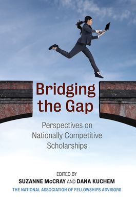 Bridging the Gap: Perspectives on Nationally Competitive Scholarships - McCray, Suzanne, and Kuchem, Dana C