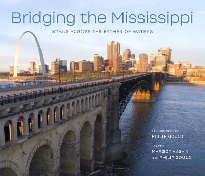 Bridging the Mississippi: Spans Across the Father of Waters - Gould, Philip, and Hasha, Margot H