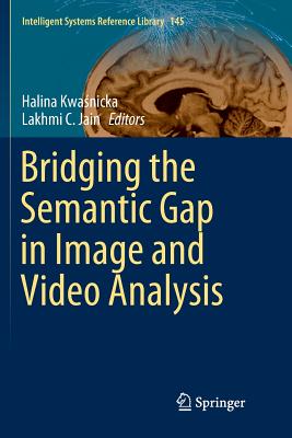 Bridging the Semantic Gap in Image and Video Analysis - Kwa nicka, Halina (Editor), and Jain, Lakhmi C (Editor)