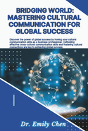 Bridging Worlds: Mastering Cultural Communication for Global Success: discover the power of global success through effective Cross cultural communication skill for business professionals