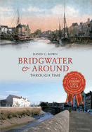 Bridgwater & Around Through Time