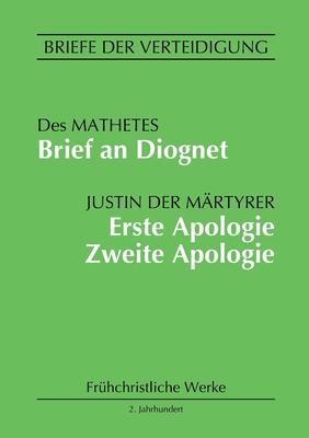 Brief an Diognet. Erste Apologie. Zweite Apologie: Briefe der Verteidigung - Der M?rtyrer, Justin, and Eichhorn, Michael (Editor)